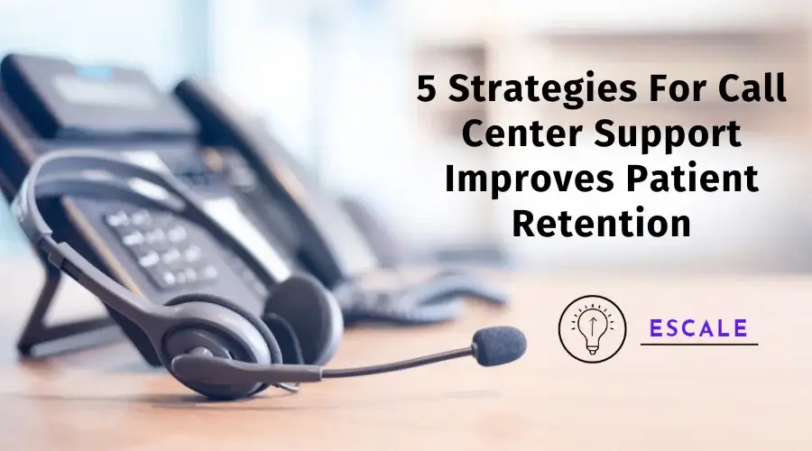 5 Strategies for Call Center Support to Increase Patient Retention at Clinics